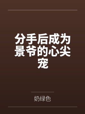 分手后成为景爷的心尖宠