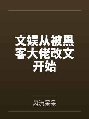 文娱从被黑客大佬改文开始
