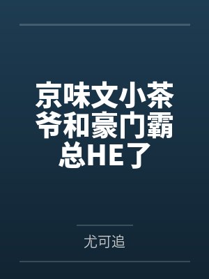 京味文小茶爷和豪门霸总HE了
