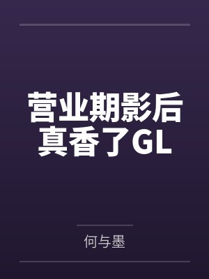 营业期影后真香了GL