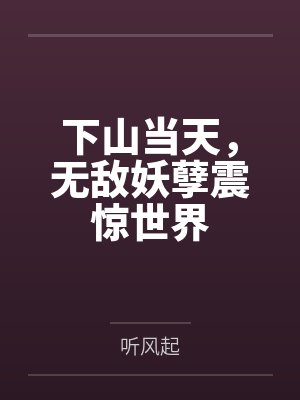 下山当天,无敌妖孽震惊世界