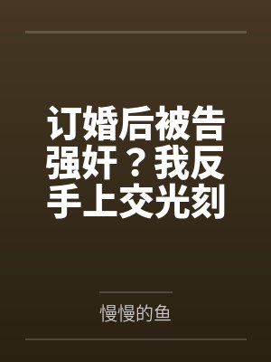 订婚后被告强奸?我反手上交光刻机!