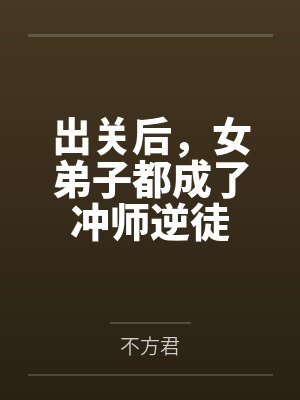 出关后，女弟子都成了冲师逆徒