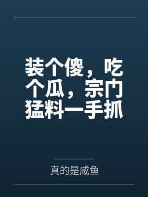 装个傻，吃个瓜，宗门猛料一手抓
