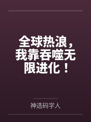全球热浪,我靠吞噬无限进化!