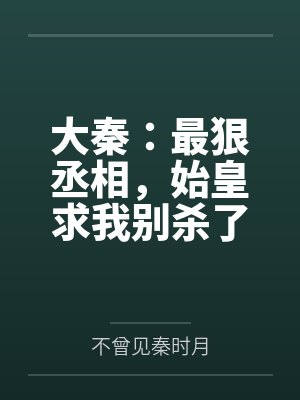 大秦：最狠丞相，始皇求我别杀了