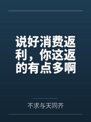 说好消费返利，你这返的有点多啊