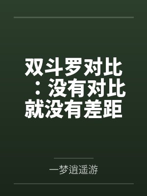 双斗罗对比：没有对比就没有差距