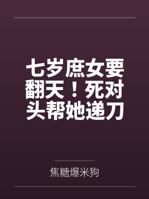 七岁庶女要翻天!死对头帮她递刀