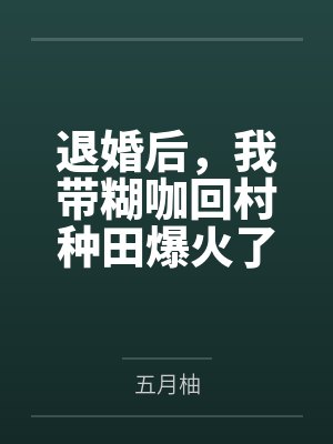 退婚后,我带糊咖回村种田爆火了