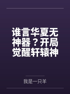 谁言华夏无神器?开局觉醒轩辕神剑!