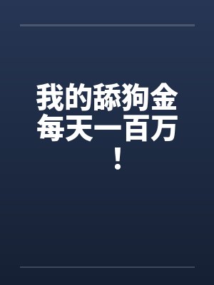 我的舔狗金每天一百万！