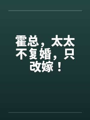 霍总,太太不复婚,只改嫁!