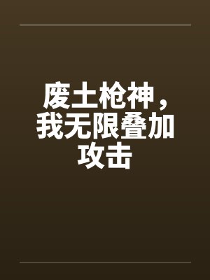 废土枪神，我无限叠加攻击