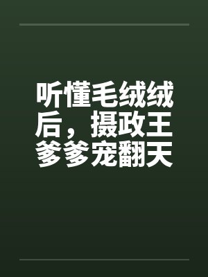 听懂毛绒绒后,摄政王爹爹宠翻天