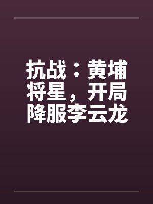抗战:黄埔将星,开局降服李云龙