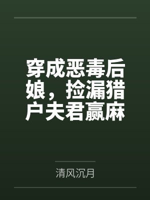 穿成恶毒后娘,捡漏猎户夫君赢麻了