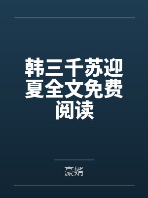 韩三千苏迎夏全文免费阅读