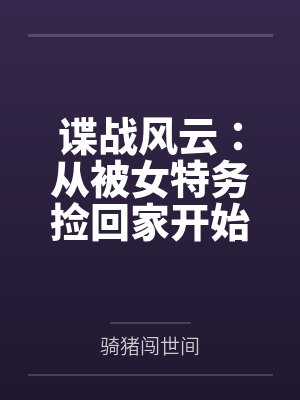 谍战风云：从被女特务捡回家开始
