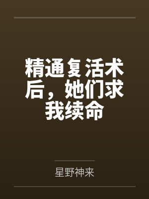 精通复活术后,她们求我续命