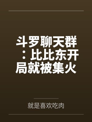 斗罗聊天群：比比东开局就被集火