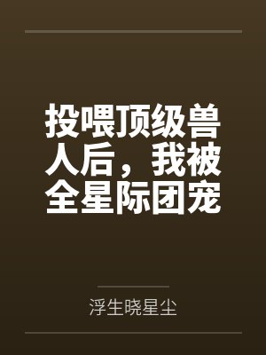 投喂顶级兽人后,我被全星际团宠