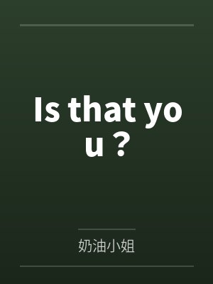 Is that you?