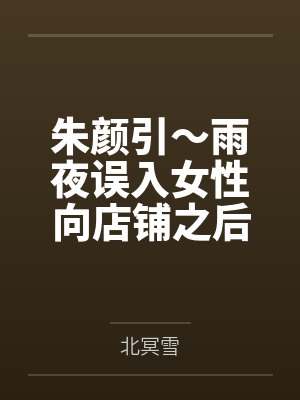 朱颜引~雨夜误入女性向店铺之后,我被美少女店主变成了女孩子,并与她一起开店~