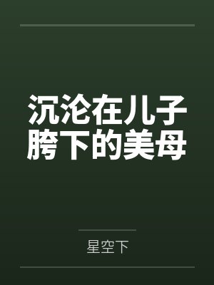 沉沦在儿子胯下的美母