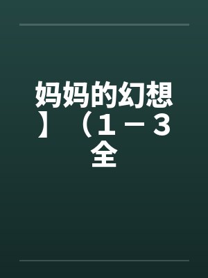 妈妈的幻想】（１－３全