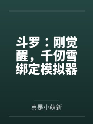 斗罗：刚觉醒，千仞雪绑定模拟器