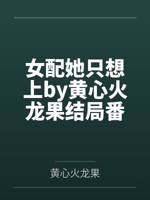 女配她只想上by黄心火龙果结局番外