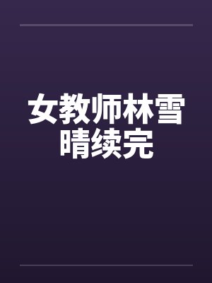 女教师林雪晴续完