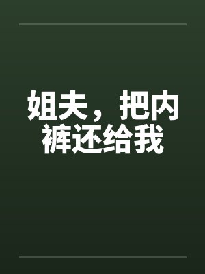 姐夫，把内裤还给我