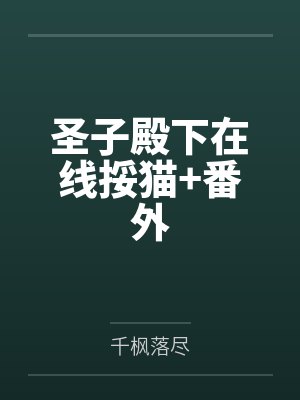 圣子殿下在线挼猫+番外