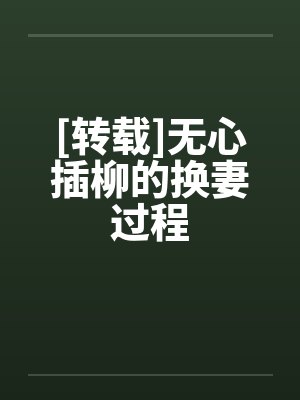 [转载]无心插柳的换妻过程