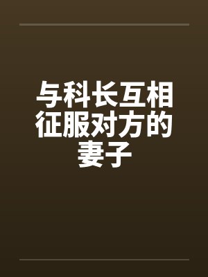 与科长互相征服对方的妻子