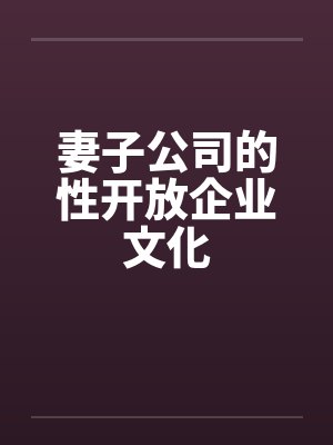 妻子公司的性开放企业文化