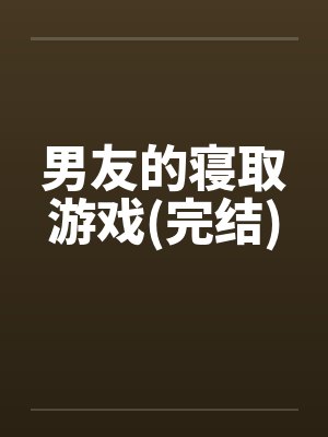 男友的寝取游戏(完结)