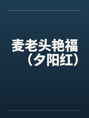 麦老头艳福（夕阳红）