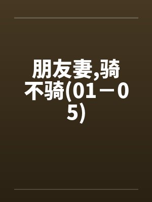 朋友妻，骑不骑(01－05)
