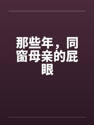 那些年，同窗母亲的屁眼