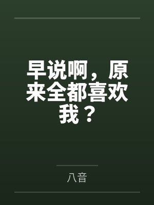 早说啊,原来全都喜欢我?