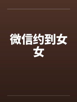 微信约到女女