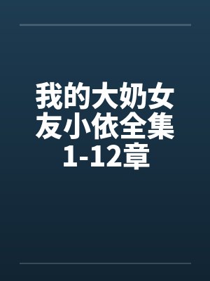 我的大奶女友小依全集1-12章