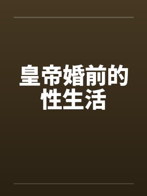 皇帝婚前的性生活