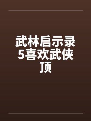 武林启示录5喜欢武侠顶