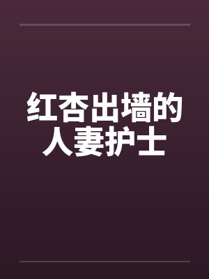 红杏出墙的人妻护士