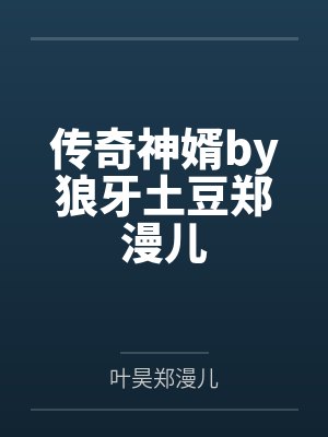 传奇神婿by狼牙土豆郑漫儿
