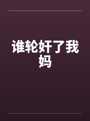 谁轮奸了我妈